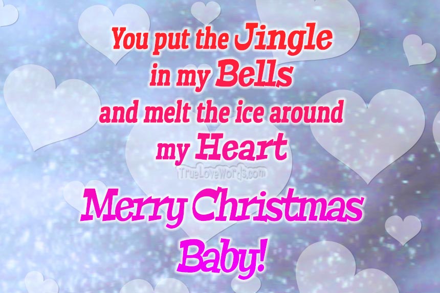 you put the jingle in my bells and melt the ice around my heart - Christmas wishes